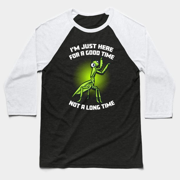 Praying Mantis I'm Just Here For A Good Time Life Is Short Baseball T-Shirt by Rosemarie Guieb Designs